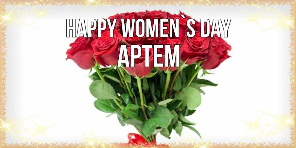 Greetings card с именем, Артем happy women`s day самый огромный букет для милых дам Greetings with text for free download 
